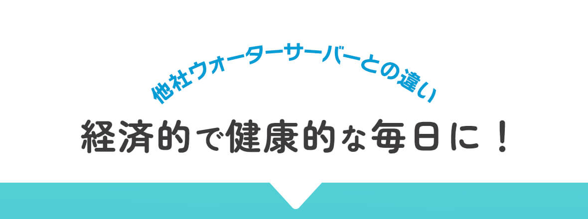 他社ウォーターサーバーとの違い 経済的で健康的な毎日に！